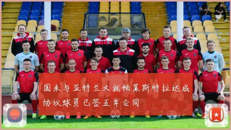 国米与亚特兰大就帕莱斯特拉达成协议球员已签五年合同